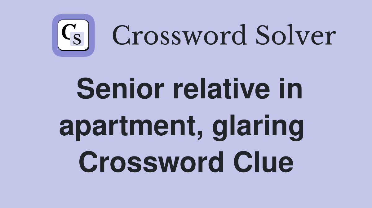 Senior relative in apartment, glaring  Crossword Clue