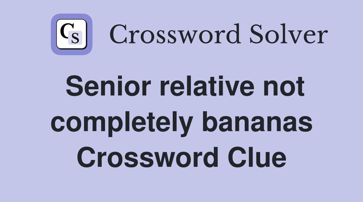 Senior relative not completely bananas Crossword Clue