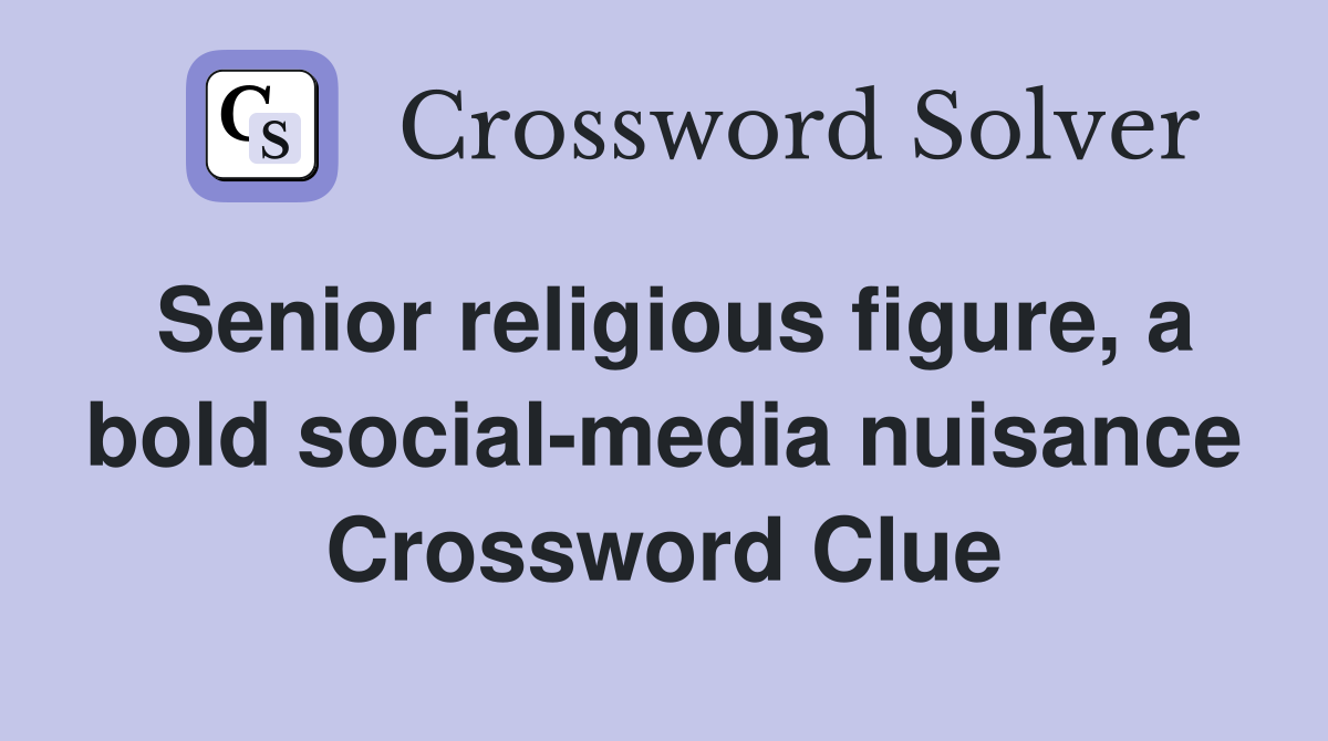 Senior religious figure, a bold social-media nuisance Crossword Clue