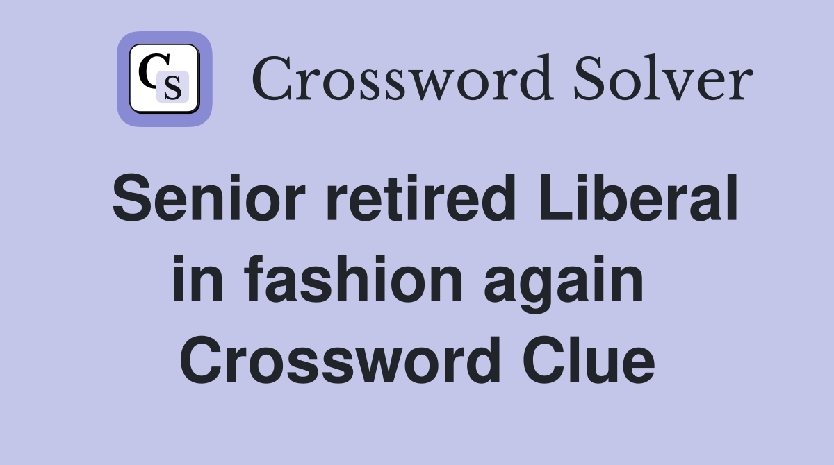 Senior retired Liberal in fashion again  Crossword Clue