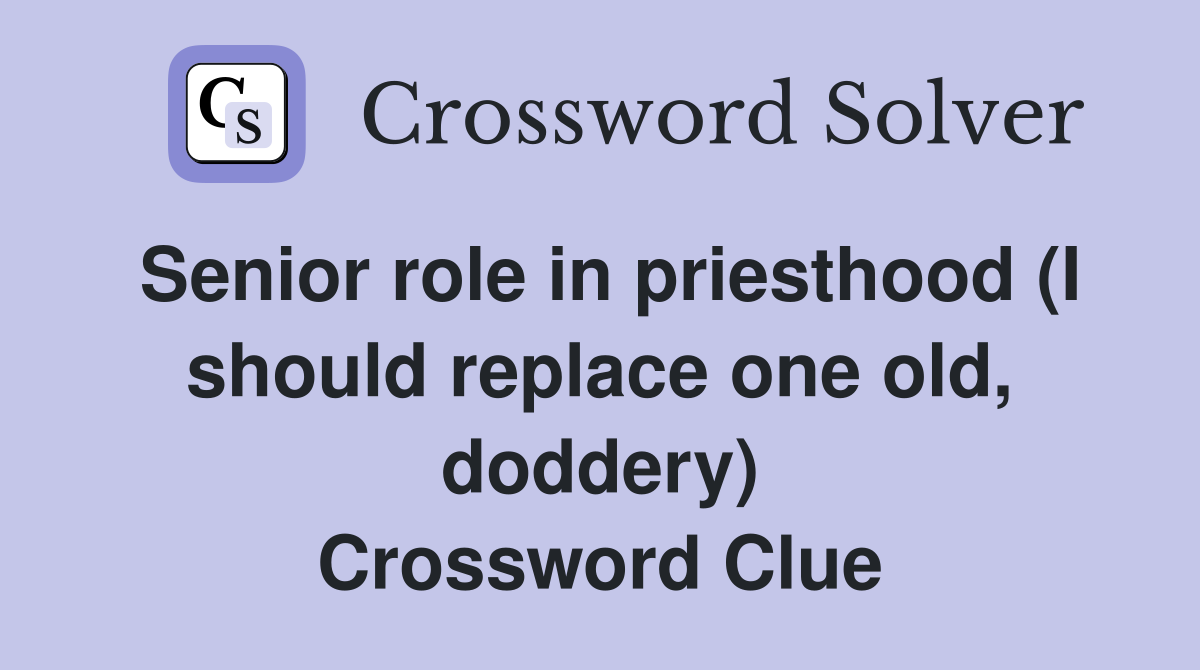 Senior role in priesthood (I should replace one old, doddery) Crossword Clue
