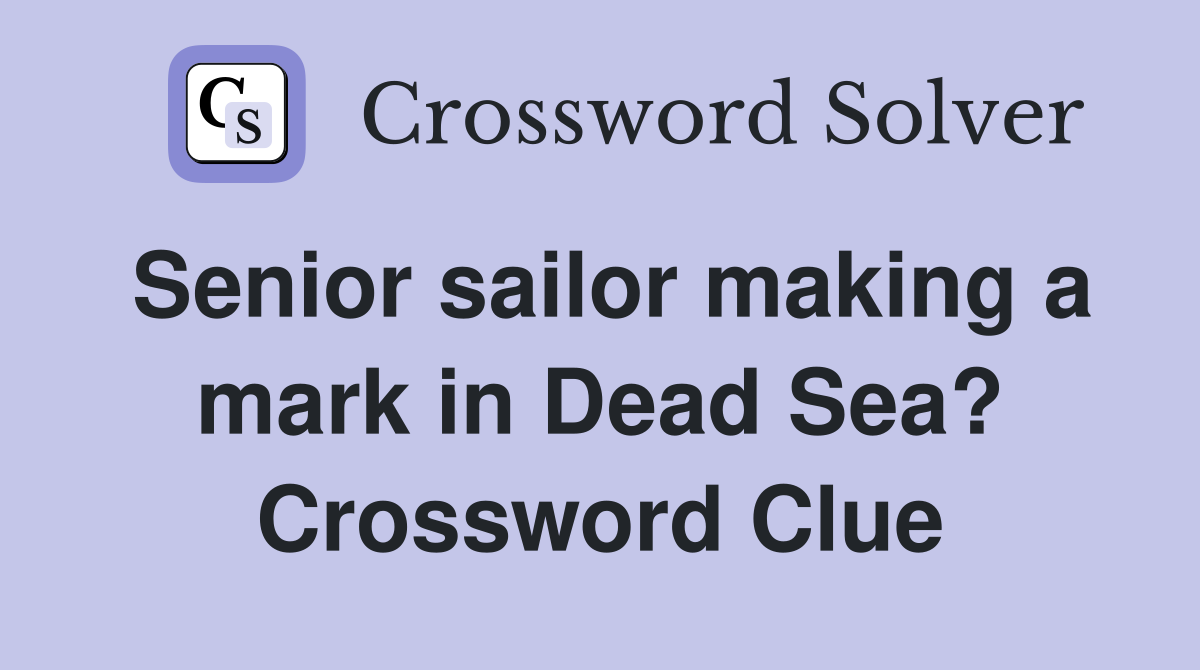 Senior sailor making a mark in Dead Sea? Crossword Clue
