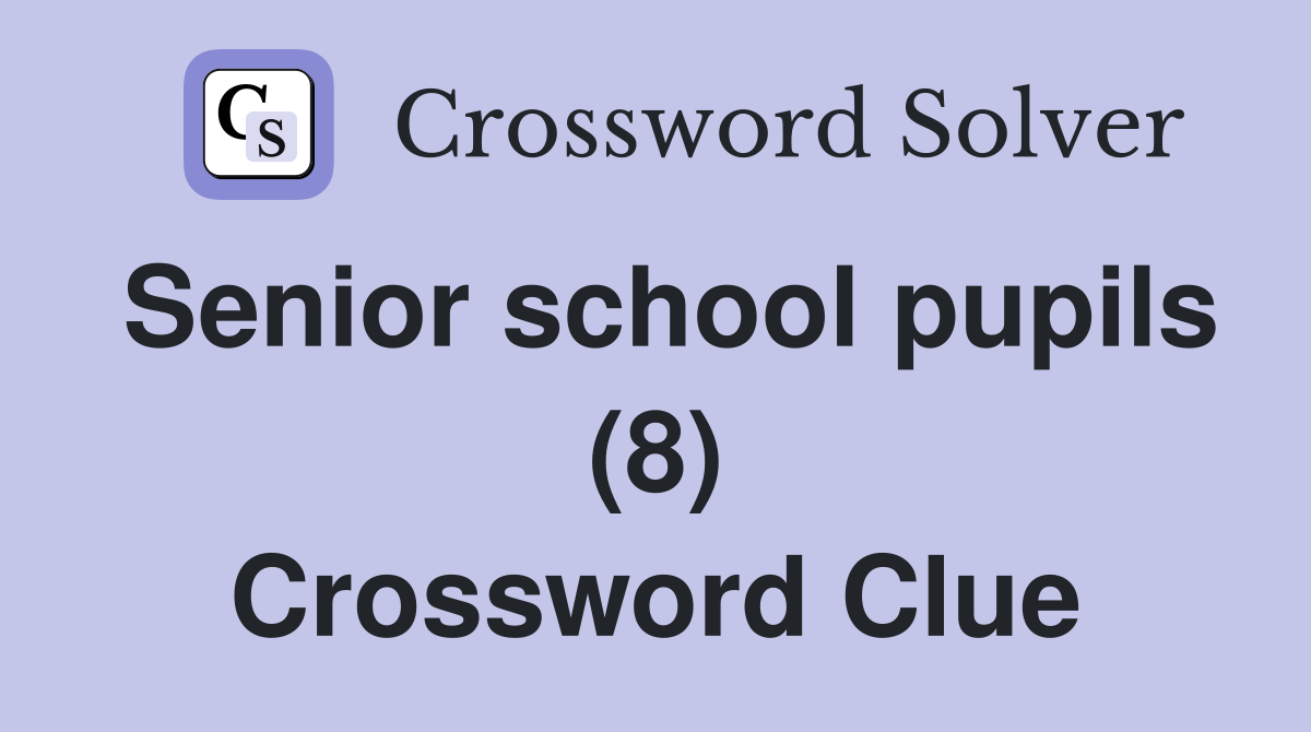 Senior school pupils (8) Crossword Clue