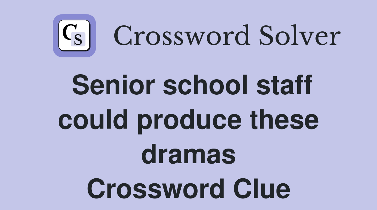 Senior school staff could produce these dramas Crossword Clue