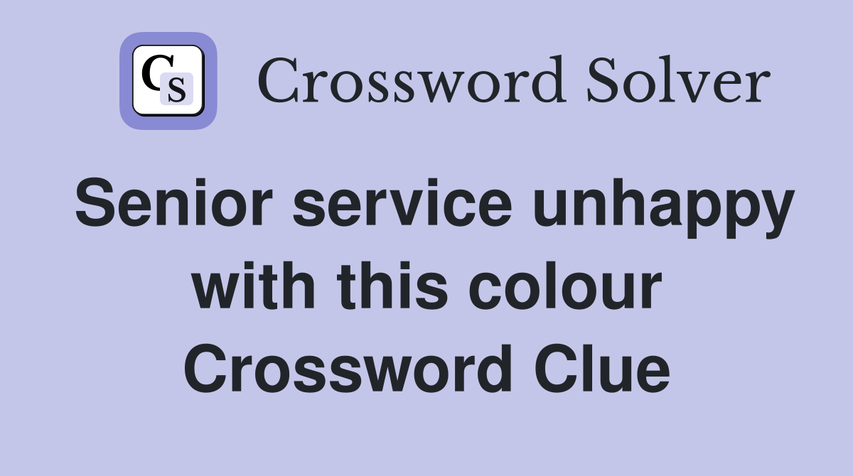 Senior service unhappy with this colour Crossword Clue