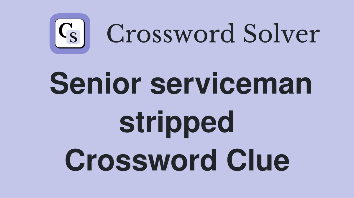 Senior serviceman stripped Crossword Clue