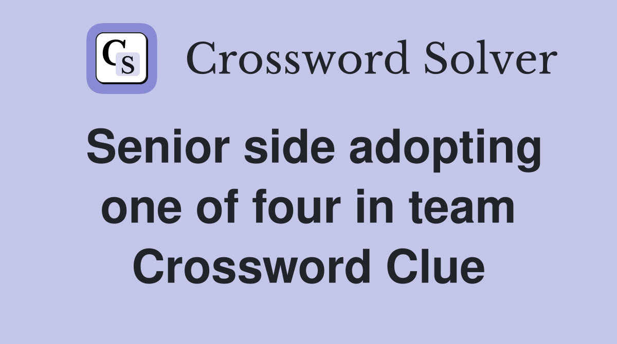 Senior side adopting one of four in team Crossword Clue