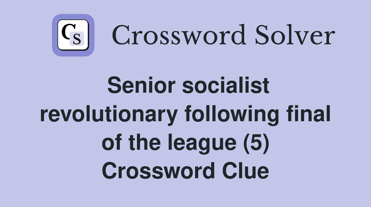 Senior socialist revolutionary following final of the league (5) Crossword Clue