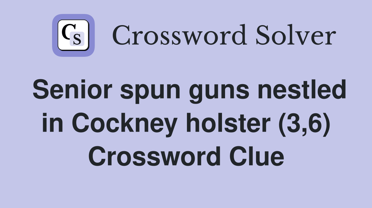 Senior spun guns nestled in Cockney holster (3,6) Crossword Clue