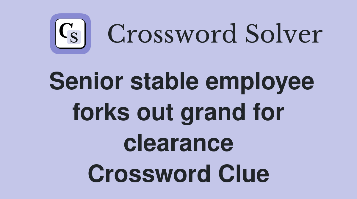 Senior stable employee forks out grand for clearance Crossword Clue