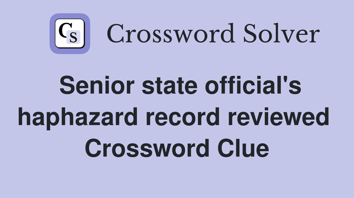 Senior state official's haphazard record reviewed  Crossword Clue