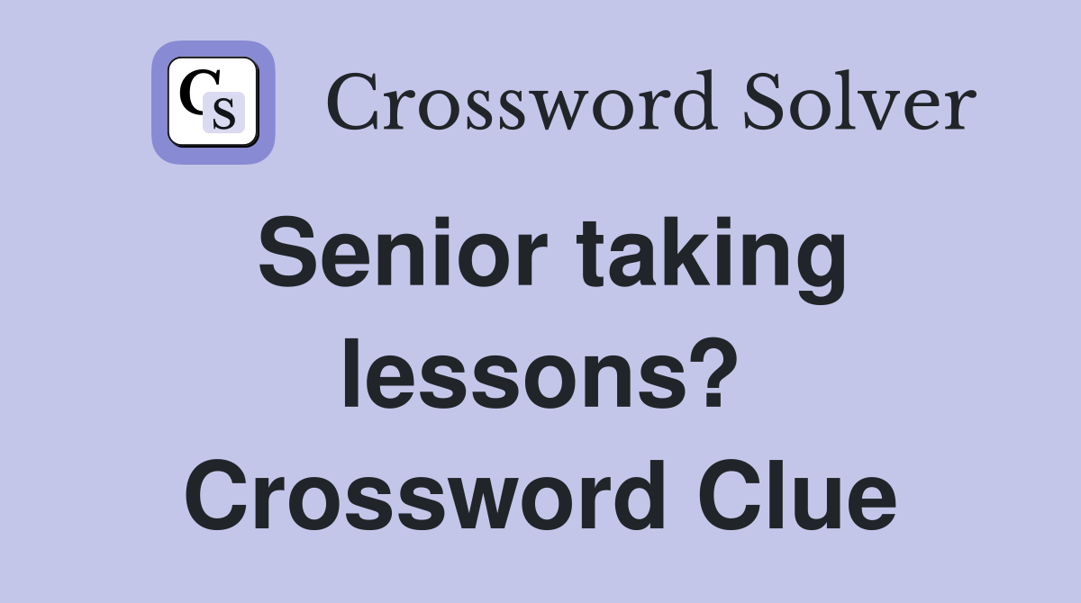 Senior taking lessons? Crossword Clue