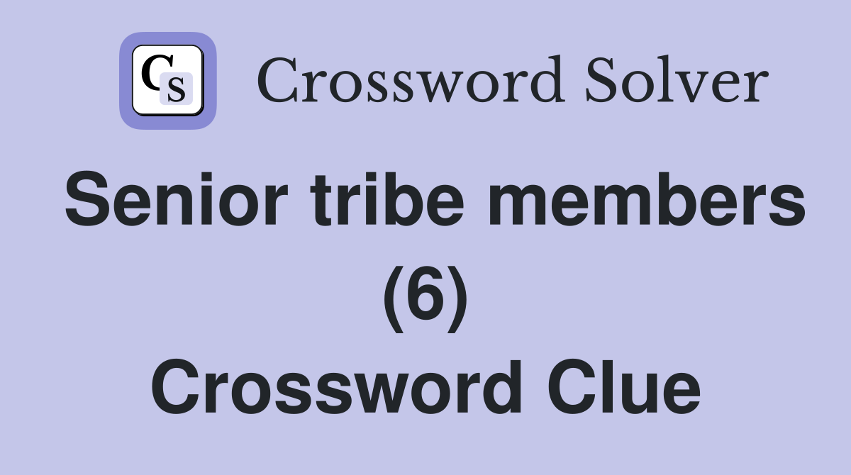 Senior tribe members (6) Crossword Clue
