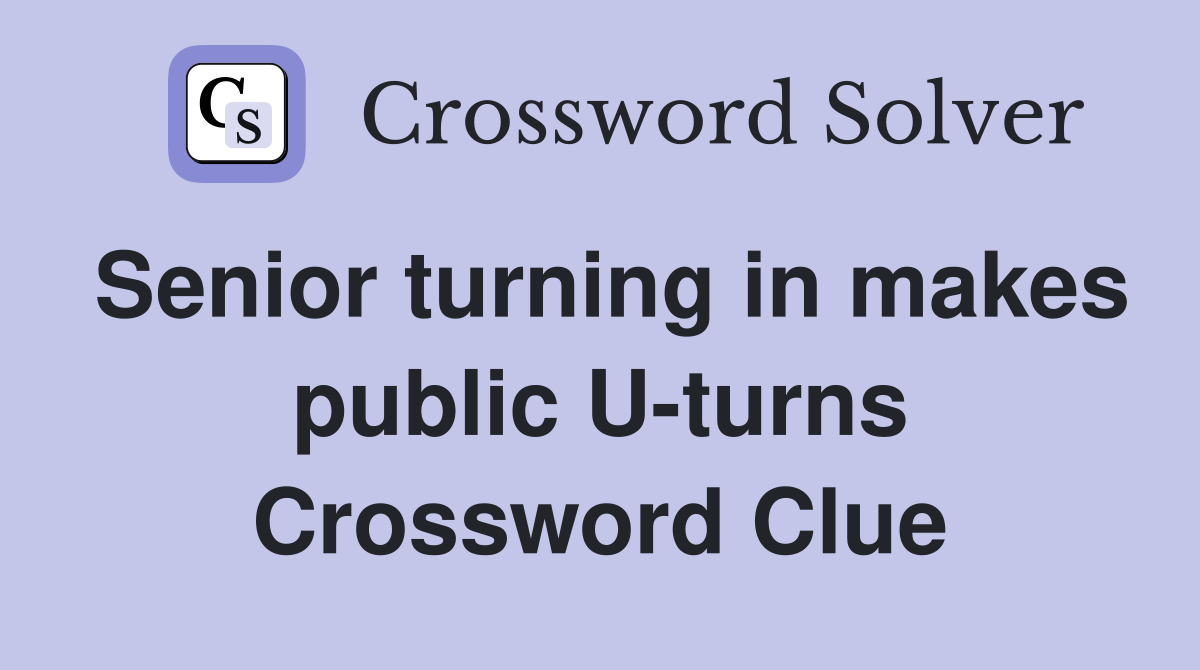 Senior turning in makes public U-turns Crossword Clue