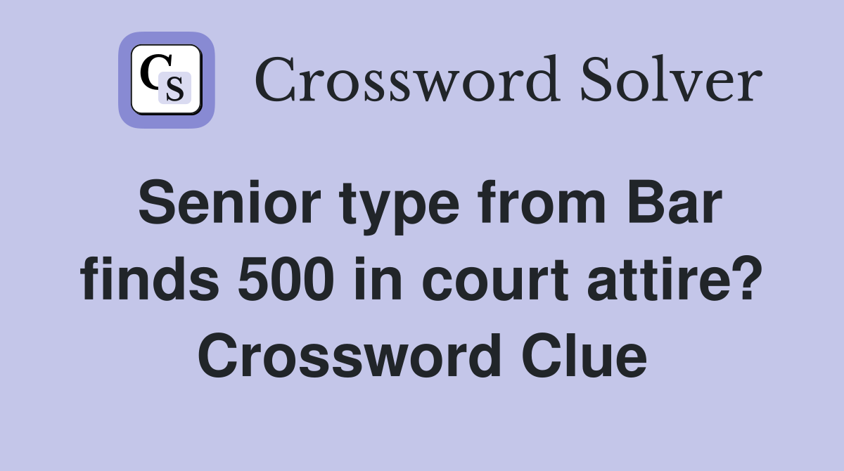 Senior type from Bar finds 500 in court attire? Crossword Clue