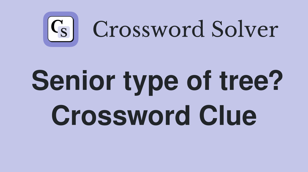 Senior type of tree? Crossword Clue