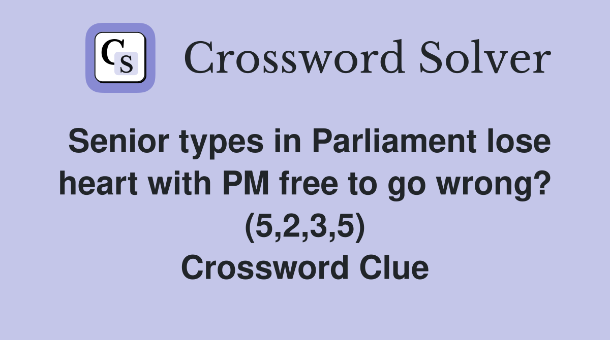 Senior types in Parliament lose heart with PM free to go wrong? (5,2,3,5) Crossword Clue