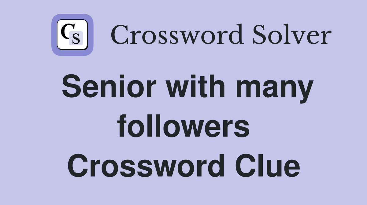 Senior with many followers Crossword Clue