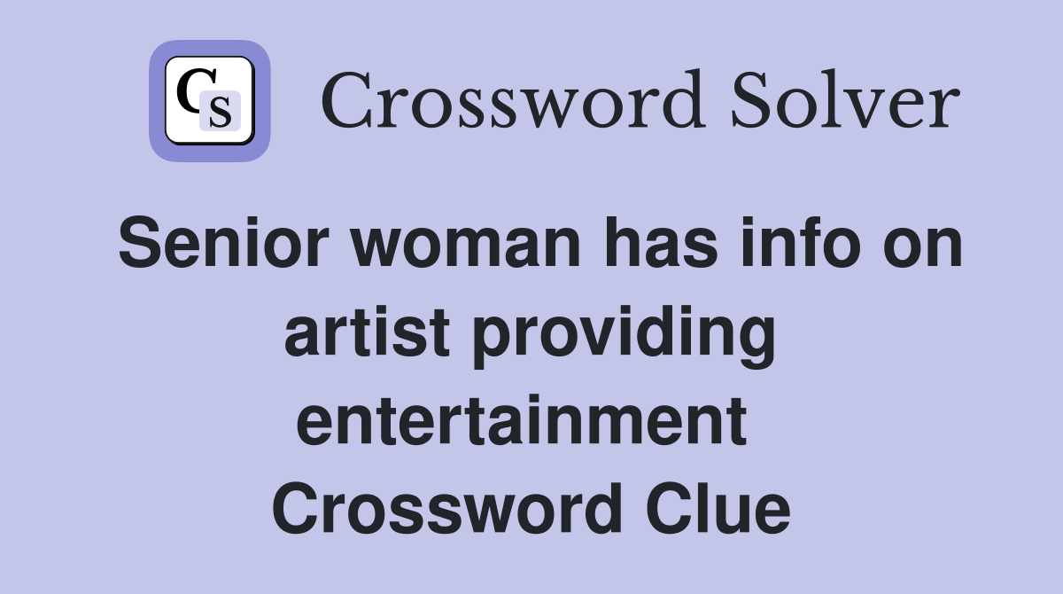Senior woman has info on artist providing entertainment  Crossword Clue