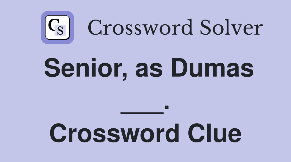 Senior, as Dumas ___. Crossword Clue