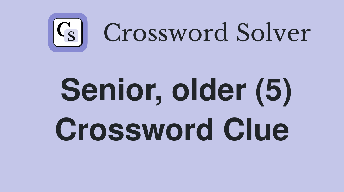 Senior, older (5) Crossword Clue