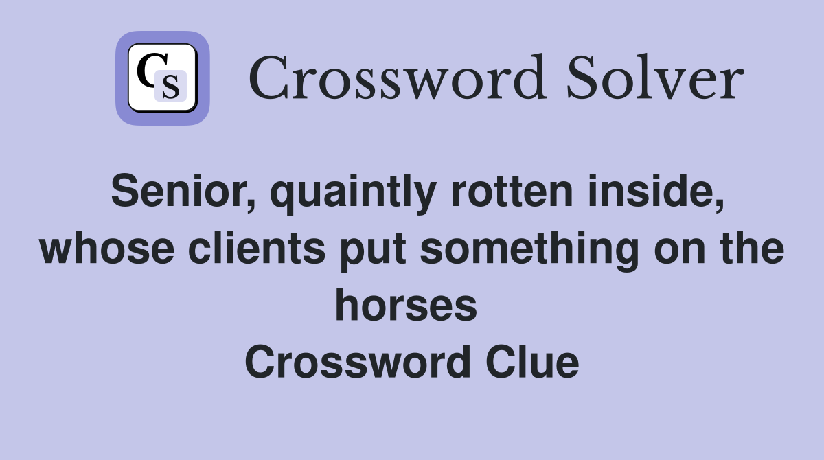 Senior, quaintly rotten inside, whose clients put something on the horses  Crossword Clue