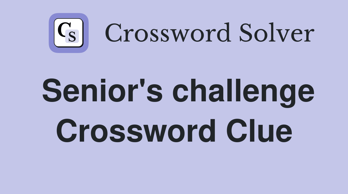 Senior's challenge Crossword Clue