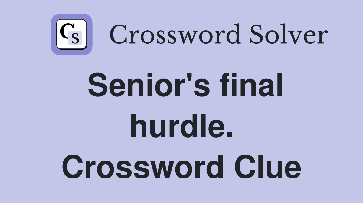 Senior's final hurdle. Crossword Clue