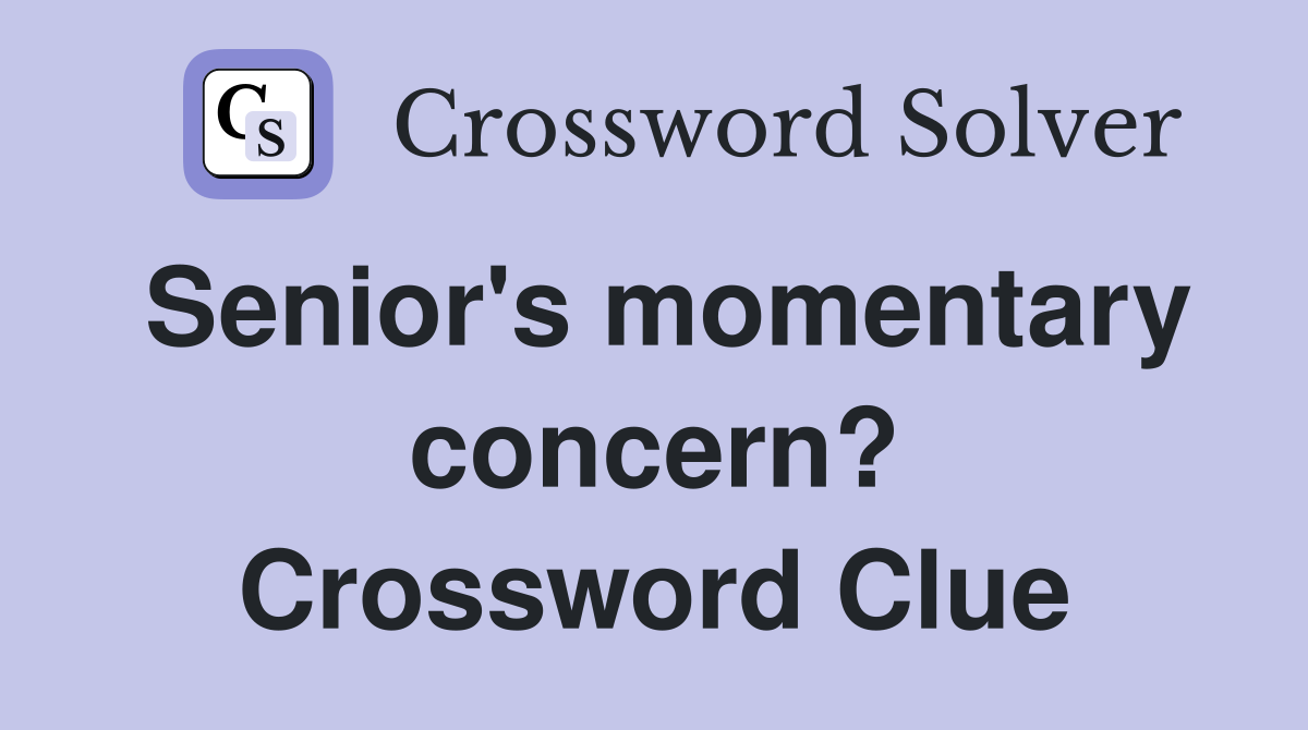 Senior's momentary concern? Crossword Clue