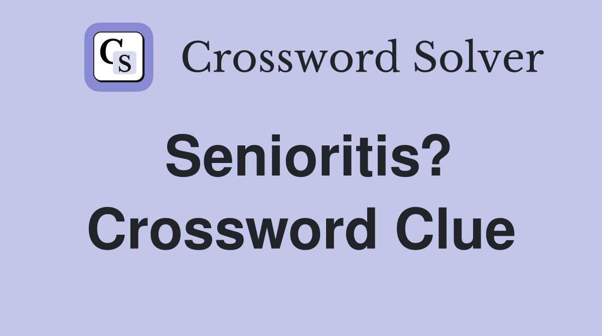Senioritis? Crossword Clue