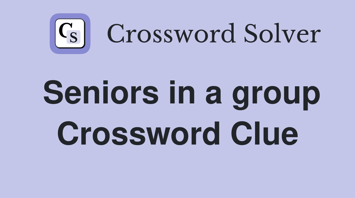 Seniors in a group Crossword Clue