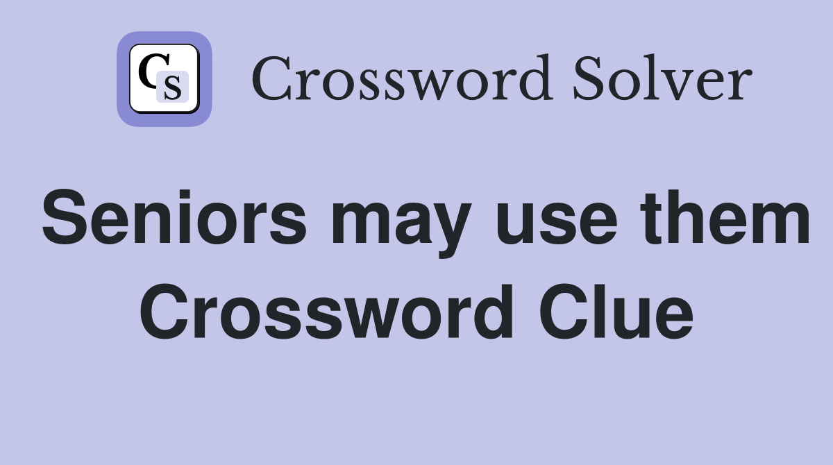 Seniors may use them Crossword Clue