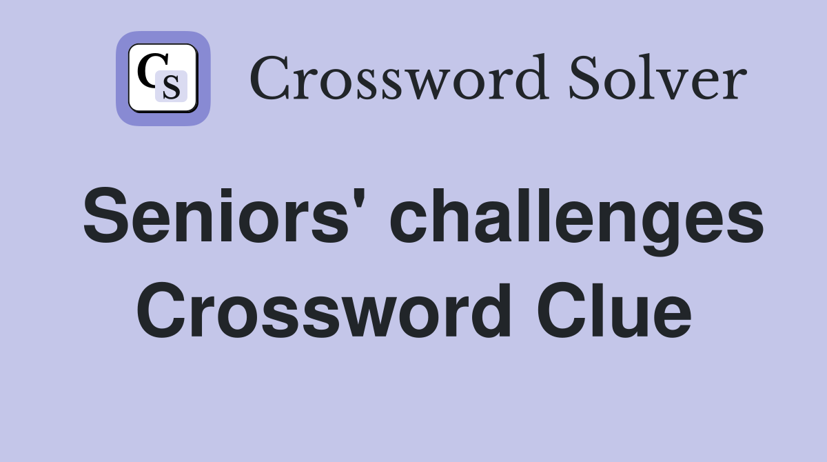 Seniors' challenges Crossword Clue