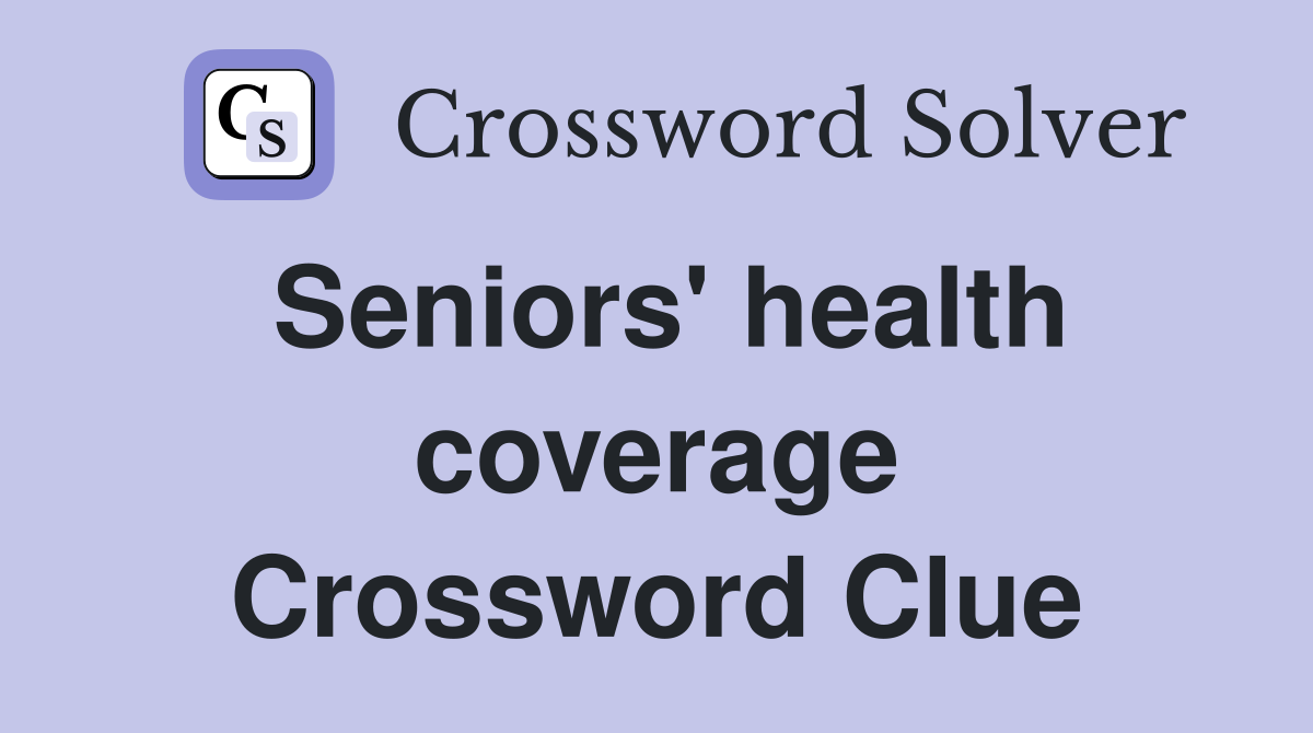 Seniors' health coverage Crossword Clue
