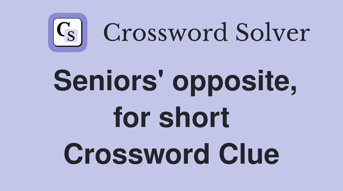 Seniors' opposite, for short Crossword Clue