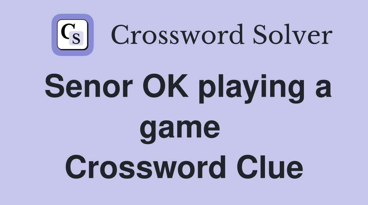Senor OK playing a game  Crossword Clue
