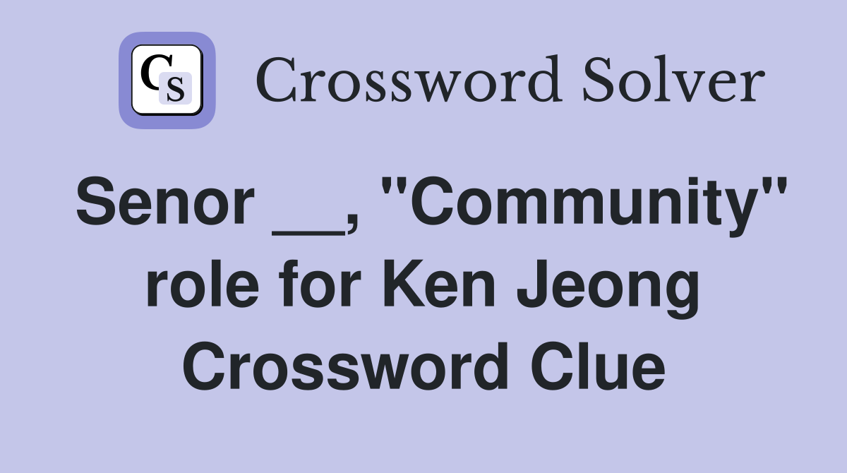 Senor __, "Community" role for Ken Jeong Crossword Clue