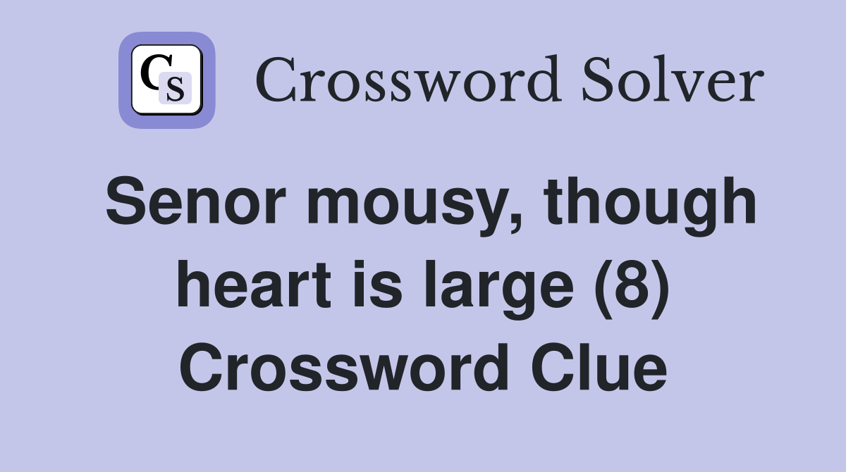 Senor mousy, though heart is large (8) Crossword Clue