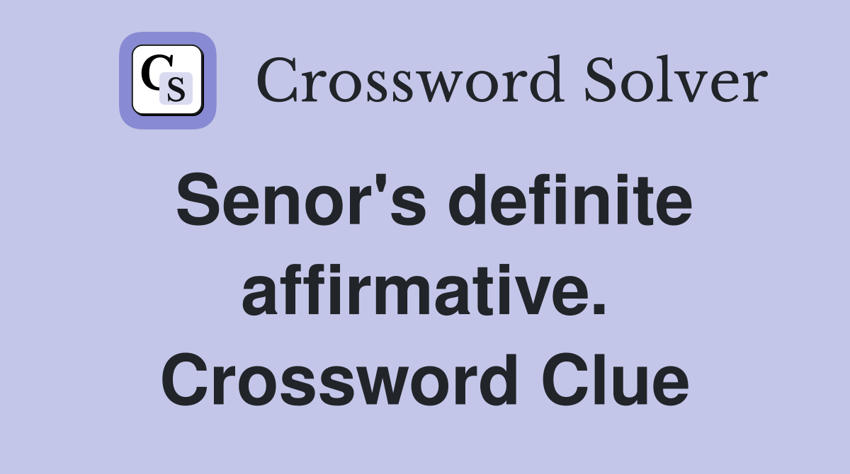 Senor's definite affirmative. Crossword Clue