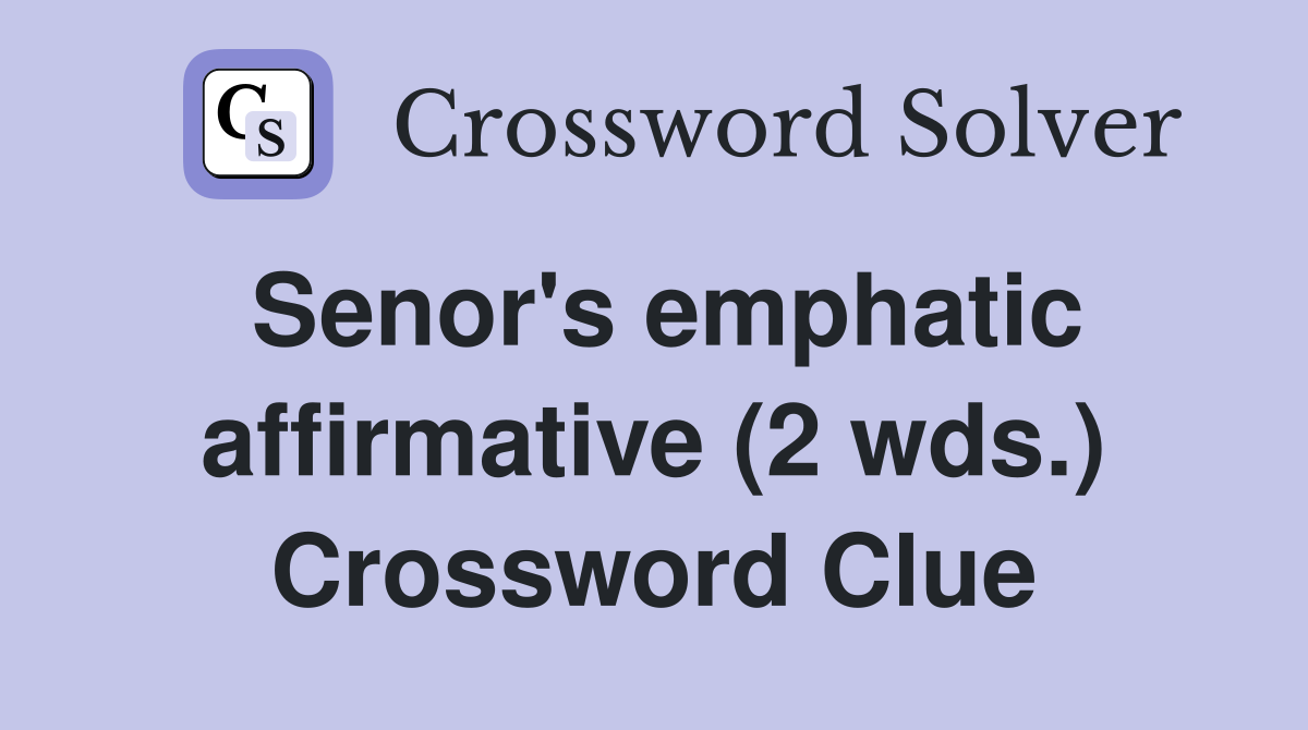Senor's emphatic affirmative (2 wds.) Crossword Clue