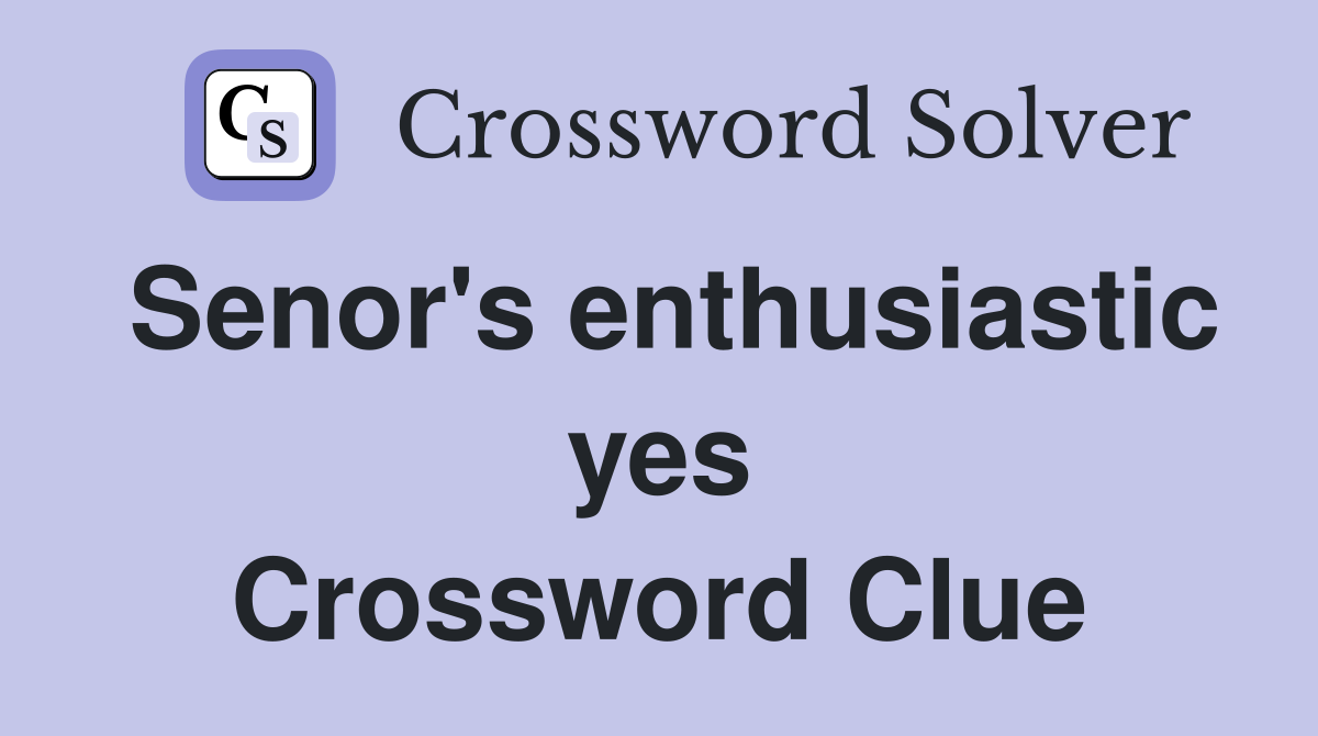 Senor's enthusiastic yes Crossword Clue