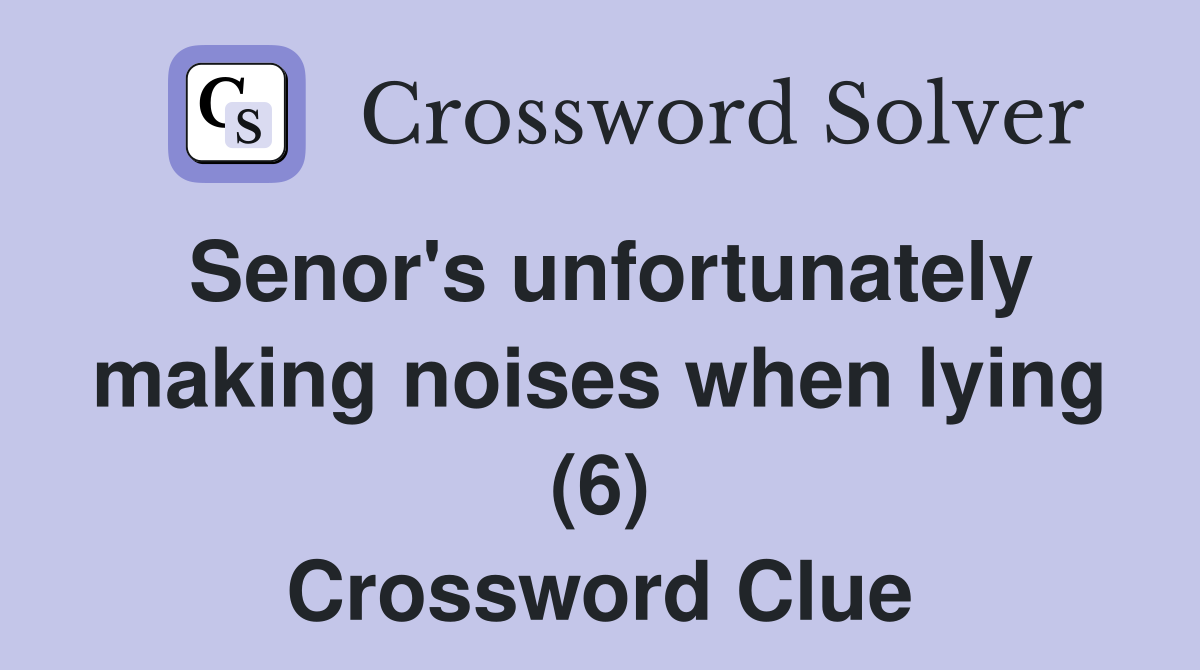 Senor's unfortunately making noises when lying (6) Crossword Clue