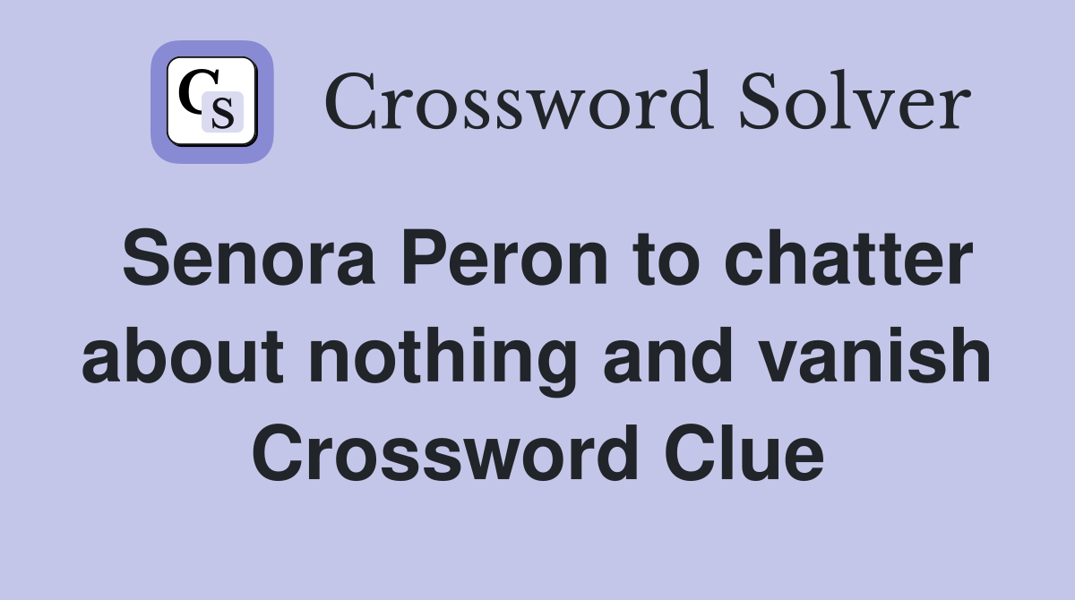Senora Peron to chatter about nothing and vanish Crossword Clue