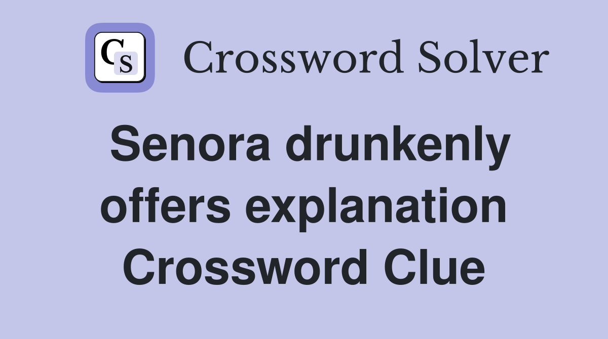 Senora drunkenly offers explanation Crossword Clue