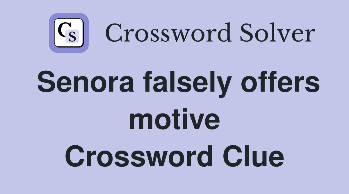 Senora falsely offers motive Crossword Clue