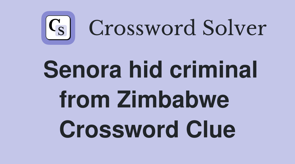 Senora hid criminal from Zimbabwe  Crossword Clue