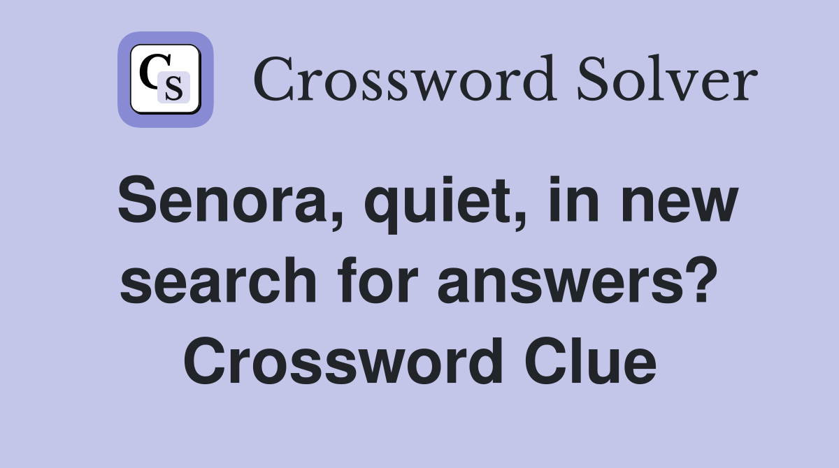 Senora, quiet, in new search for answers? Crossword Clue