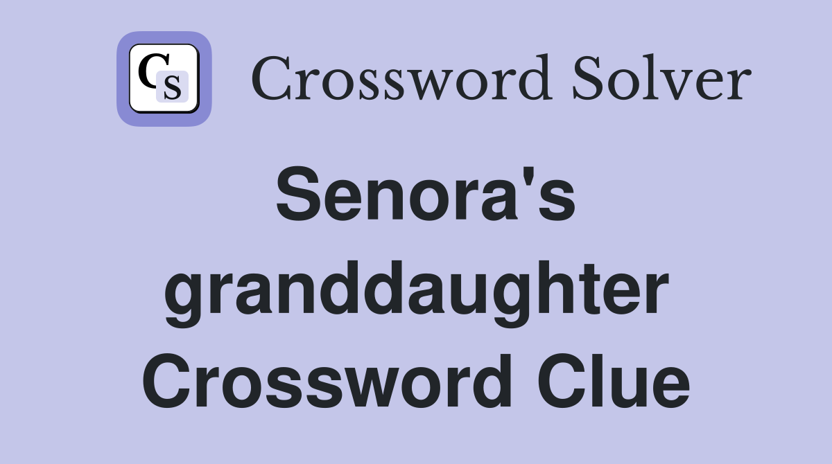 Senora's granddaughter Crossword Clue