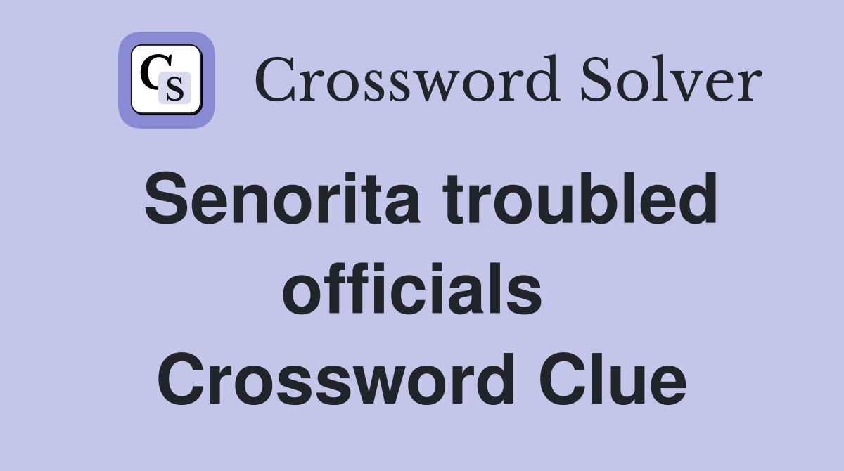 Senorita troubled officials  Crossword Clue