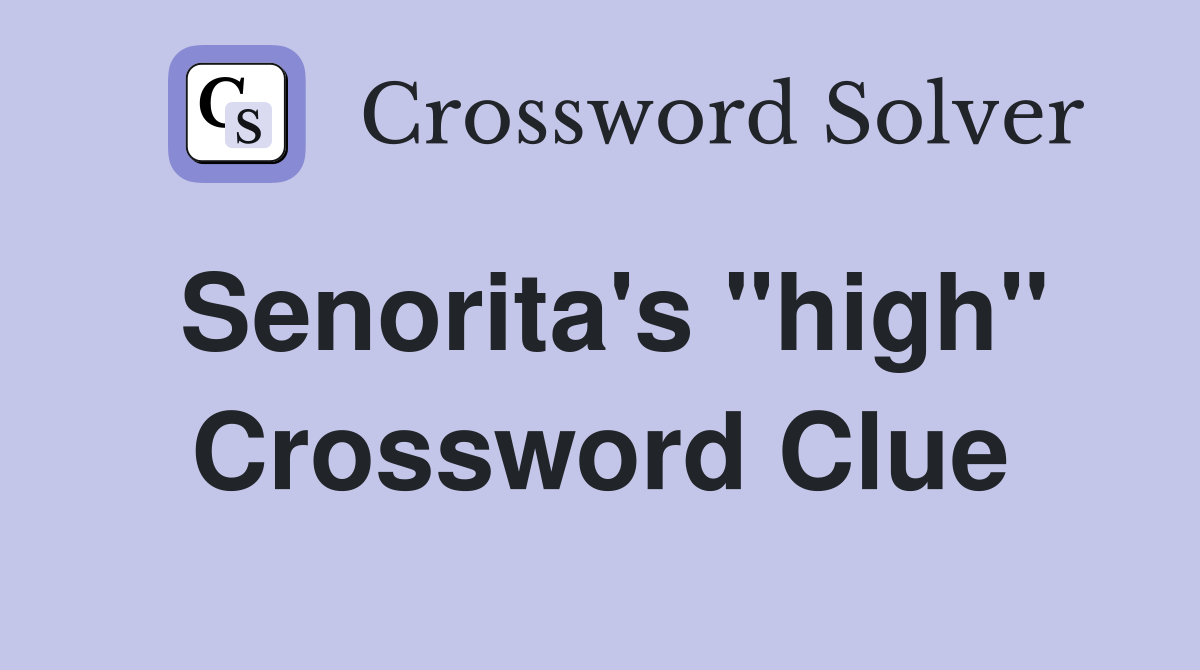 Senorita's "high" Crossword Clue